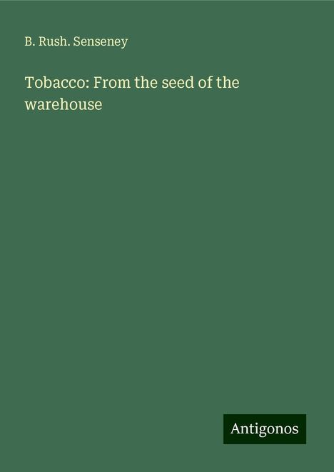 B. Rush. Senseney: Tobacco: From the seed of the warehouse, Buch