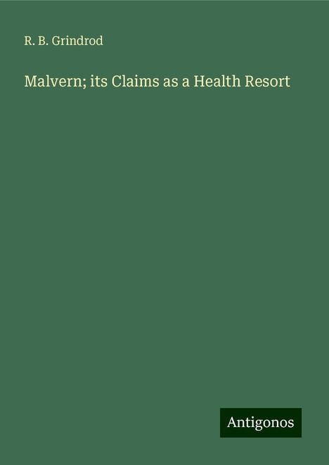 R. B. Grindrod: Malvern; its Claims as a Health Resort, Buch