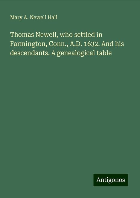 Mary A. Newell Hall: Thomas Newell, who settled in Farmington, Conn., A.D. 1632. And his descendants. A genealogical table, Buch