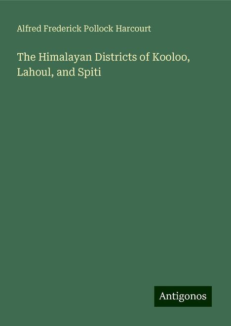 Alfred Frederick Pollock Harcourt: The Himalayan Districts of Kooloo, Lahoul, and Spiti, Buch