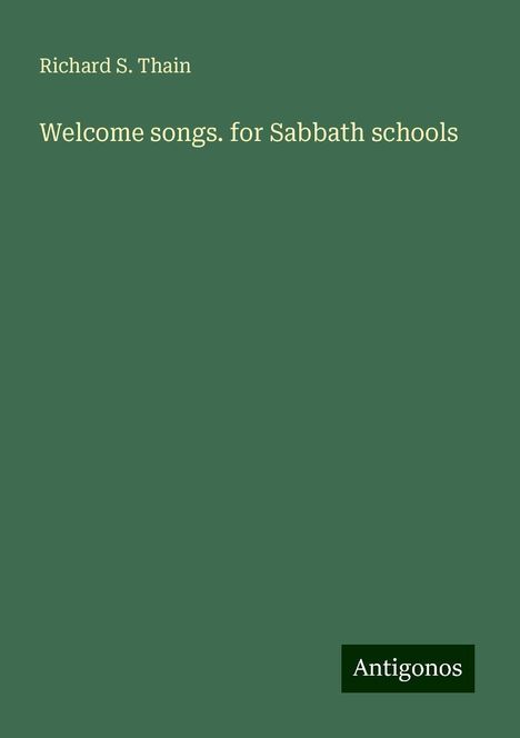 Richard S. Thain: Welcome songs. for Sabbath schools, Buch