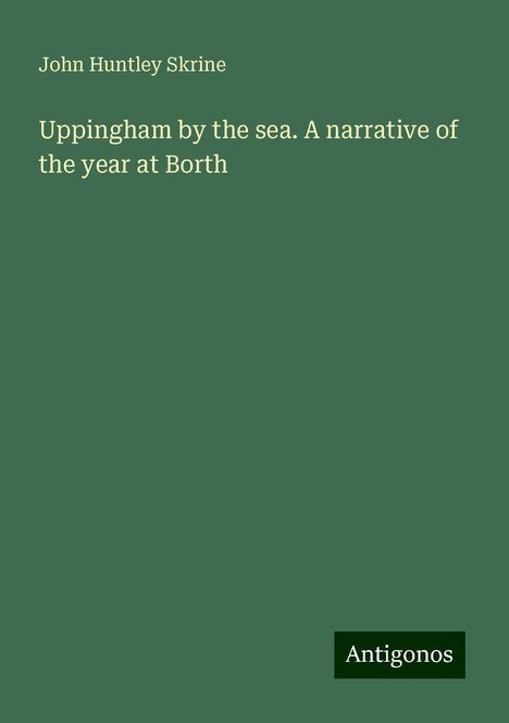 John Huntley Skrine: Uppingham by the sea. A narrative of the year at Borth, Buch