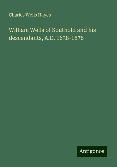 Charles Wells Hayes: William Wells of Southold and his descendants, A.D. 1638-1878, Buch