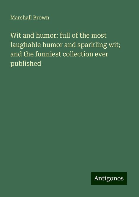 Marshall Brown: Wit and humor: full of the most laughable humor and sparkling wit; and the funniest collection ever published, Buch