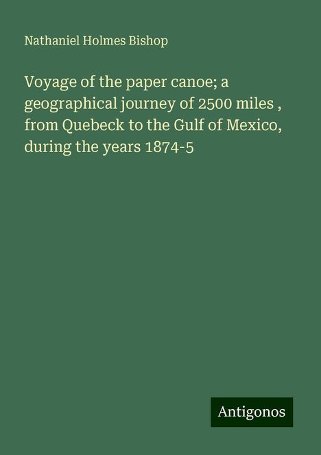 Nathaniel Holmes Bishop: Voyage of the paper canoe; a geographical journey of 2500 miles , from Quebeck to the Gulf of Mexico, during the years 1874-5, Buch