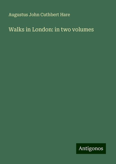 Augustus John Cuthbert Hare: Walks in London: in two volumes, Buch