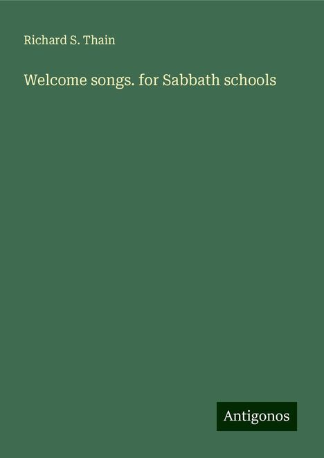 Richard S. Thain: Welcome songs. for Sabbath schools, Buch