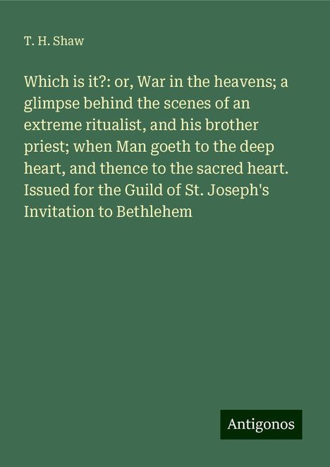 T. H. Shaw: Which is it?: or, War in the heavens; a glimpse behind the scenes of an extreme ritualist, and his brother priest; when Man goeth to the deep heart, and thence to the sacred heart. Issued for the Guild of St. Joseph's Invitation to Bethlehem, Buch