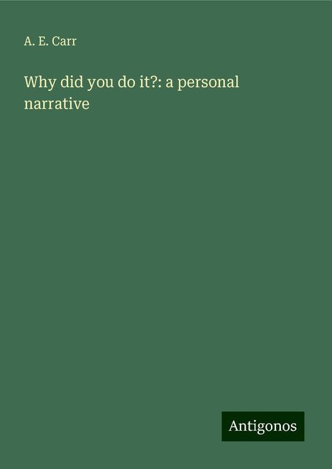 A. E. Carr: Why did you do it?: a personal narrative, Buch