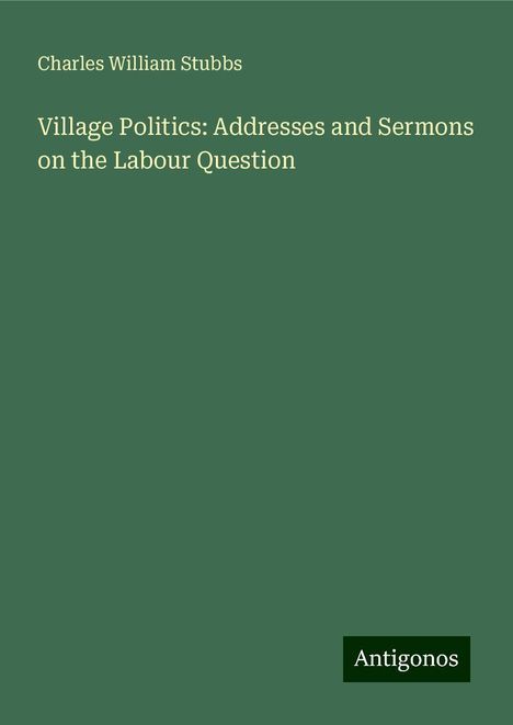 Charles William Stubbs: Village Politics: Addresses and Sermons on the Labour Question, Buch