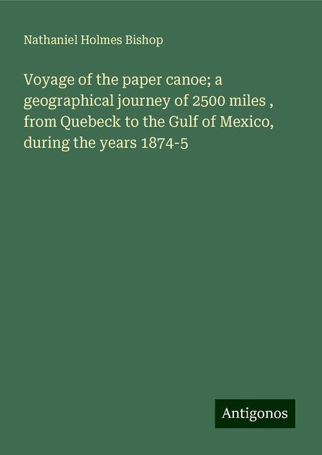 Nathaniel Holmes Bishop: Voyage of the paper canoe; a geographical journey of 2500 miles , from Quebeck to the Gulf of Mexico, during the years 1874-5, Buch