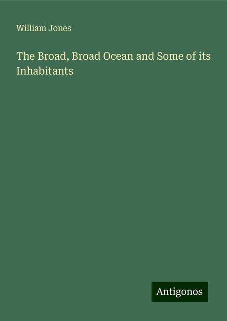 William Jones: The Broad, Broad Ocean and Some of its Inhabitants, Buch