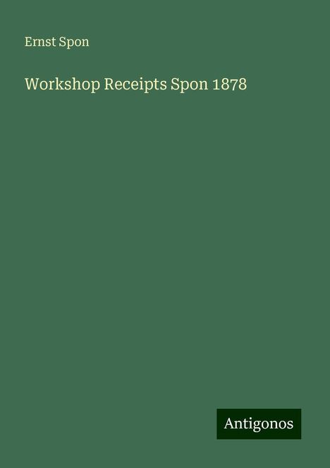 Ernst Spon: Workshop Receipts Spon 1878, Buch