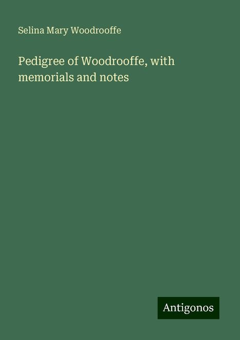 Selina Mary Woodrooffe: Pedigree of Woodrooffe, with memorials and notes, Buch