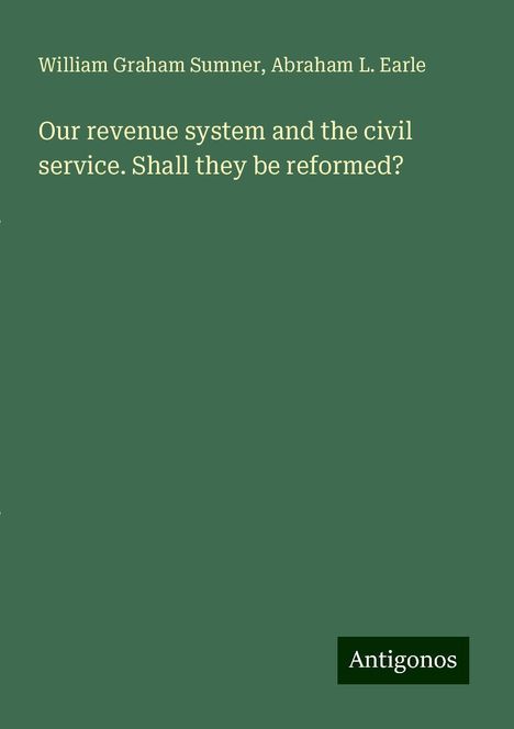 William Graham Sumner: Our revenue system and the civil service. Shall they be reformed?, Buch