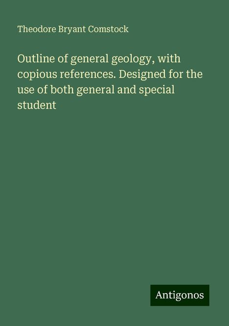 Theodore Bryant Comstock: Outline of general geology, with copious references. Designed for the use of both general and special student, Buch