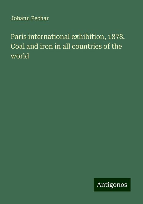 Johann Pechar: Paris international exhibition, 1878. Coal and iron in all countries of the world, Buch