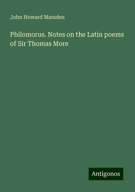 John Howard Marsden: Philomorus. Notes on the Latin poems of Sir Thomas More, Buch