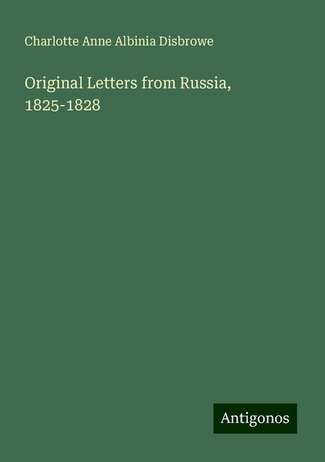 Charlotte Anne Albinia Disbrowe: Original Letters from Russia, 1825-1828, Buch