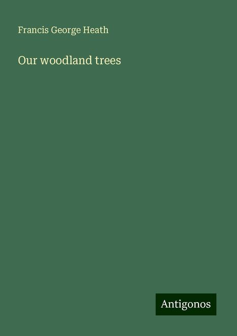 Francis George Heath: Our woodland trees, Buch