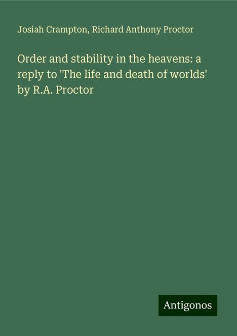 Josiah Crampton: Order and stability in the heavens: a reply to 'The life and death of worlds' by R.A. Proctor, Buch