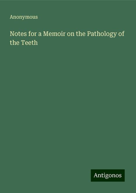 Anonymous: Notes for a Memoir on the Pathology of the Teeth, Buch