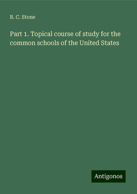 R. C. Stone: Part 1. Topical course of study for the common schools of the United States, Buch