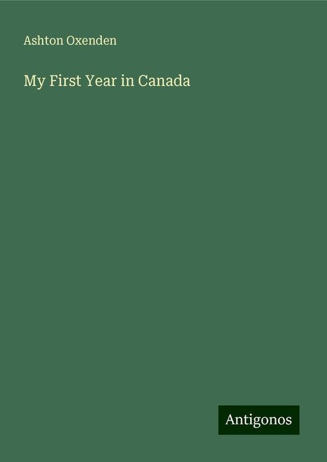 Ashton Oxenden: My First Year in Canada, Buch