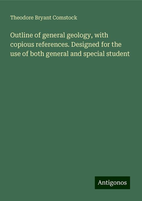 Theodore Bryant Comstock: Outline of general geology, with copious references. Designed for the use of both general and special student, Buch