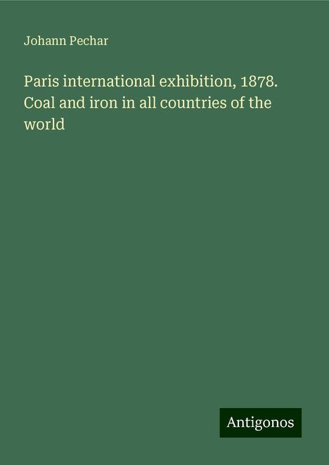 Johann Pechar: Paris international exhibition, 1878. Coal and iron in all countries of the world, Buch