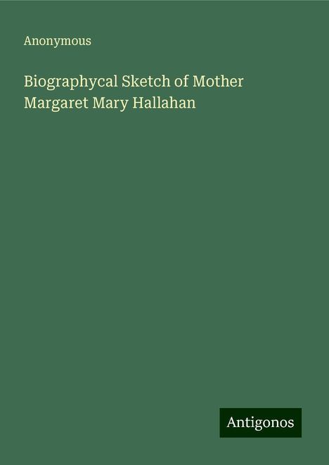 Anonymous: Biographycal Sketch of Mother Margaret Mary Hallahan, Buch