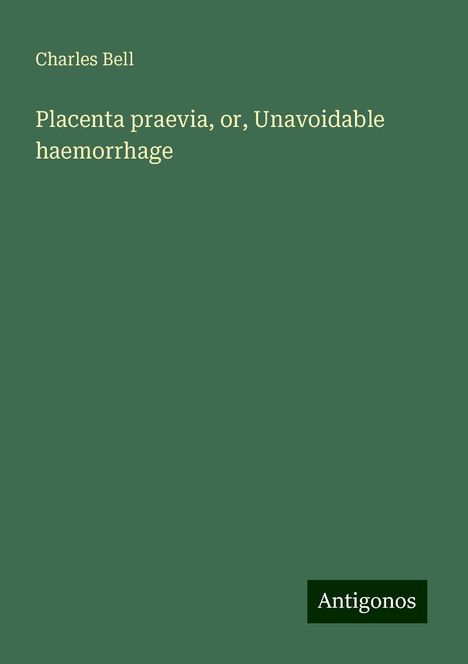 Charles Bell: Placenta praevia, or, Unavoidable haemorrhage, Buch