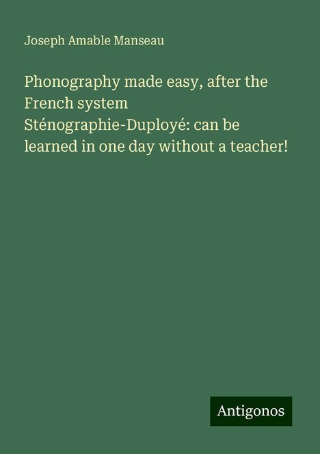 Joseph Amable Manseau: Phonography made easy, after the French system Sténographie-Duployé: can be learned in one day without a teacher!, Buch