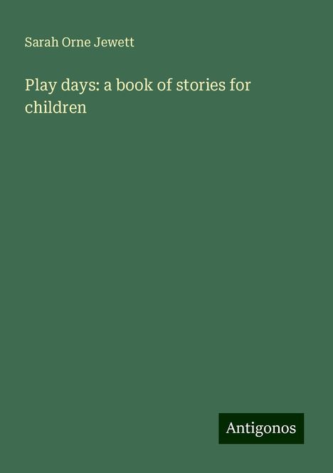 Sarah Orne Jewett: Play days: a book of stories for children, Buch