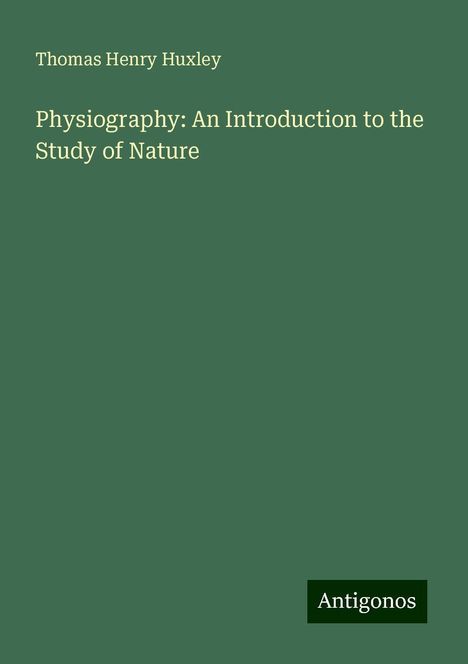 Thomas Henry Huxley: Physiography: An Introduction to the Study of Nature, Buch