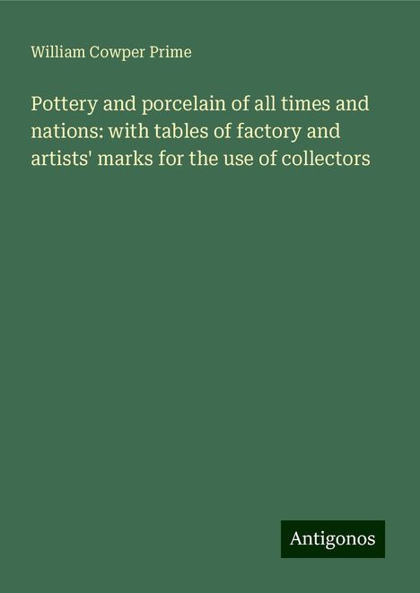 William Cowper Prime: Pottery and porcelain of all times and nations: with tables of factory and artists' marks for the use of collectors, Buch