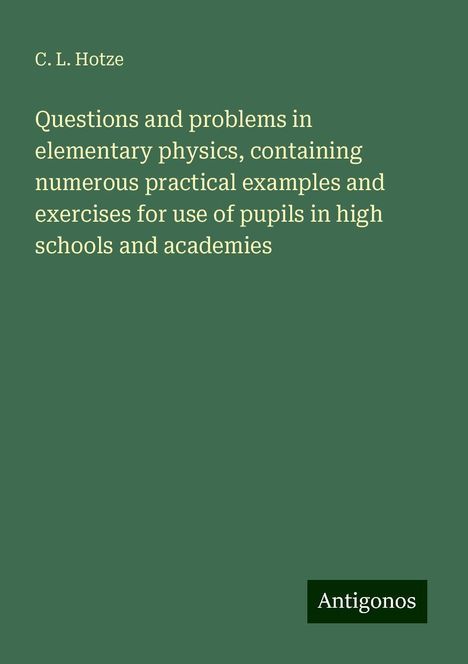 C. L. Hotze: Questions and problems in elementary physics, containing numerous practical examples and exercises for use of pupils in high schools and academies, Buch