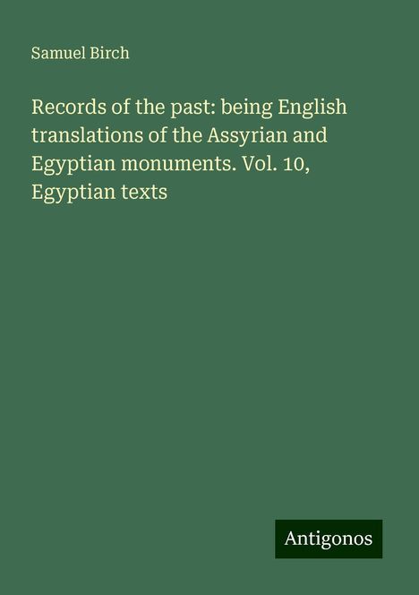 Samuel Birch: Records of the past: being English translations of the Assyrian and Egyptian monuments. Vol. 10, Egyptian texts, Buch