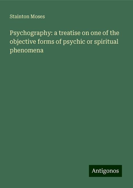 Stainton Moses: Psychography: a treatise on one of the objective forms of psychic or spiritual phenomena, Buch