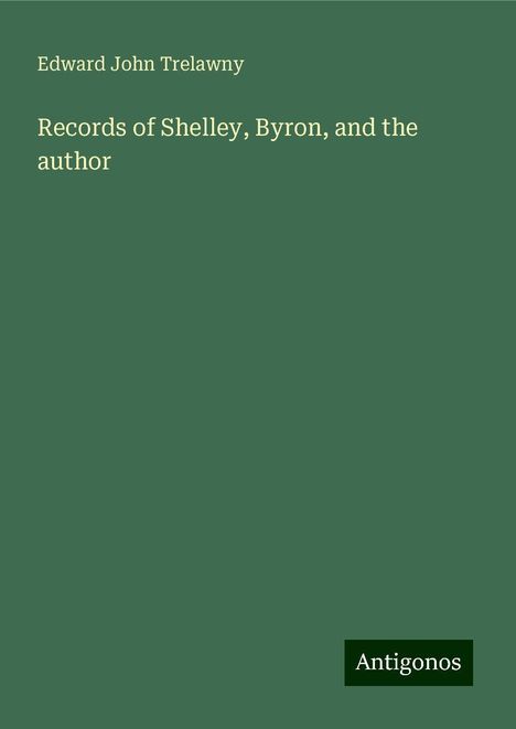 Edward John Trelawny: Records of Shelley, Byron, and the author, Buch