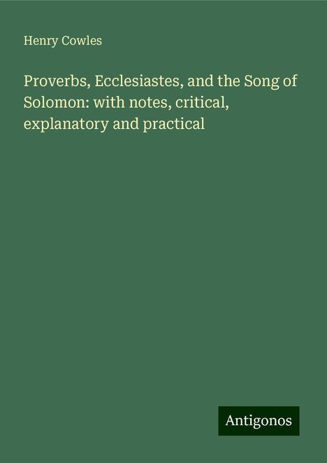 Henry Cowles: Proverbs, Ecclesiastes, and the Song of Solomon: with notes, critical, explanatory and practical, Buch