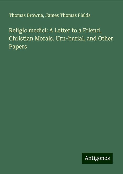 Thomas Browne: Religio medici: A Letter to a Friend, Christian Morals, Urn-burial, and Other Papers, Buch