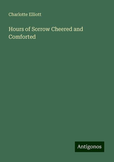 Charlotte Elliott: Hours of Sorrow Cheered and Comforted, Buch