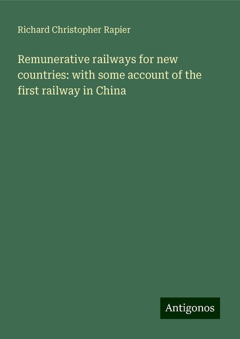 Richard Christopher Rapier: Remunerative railways for new countries: with some account of the first railway in China, Buch