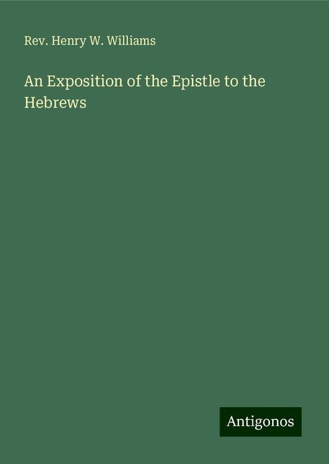 Rev. Henry W. Williams: An Exposition of the Epistle to the Hebrews, Buch