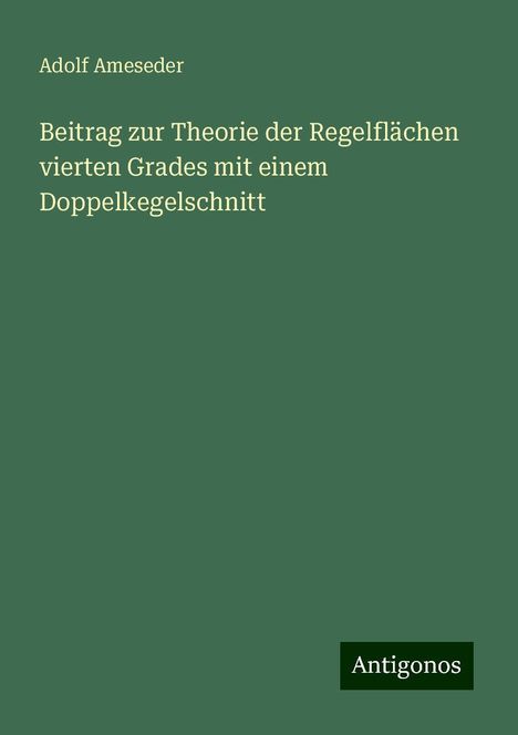 Adolf Ameseder: Beitrag zur Theorie der Regelflächen vierten Grades mit einem Doppelkegelschnitt, Buch