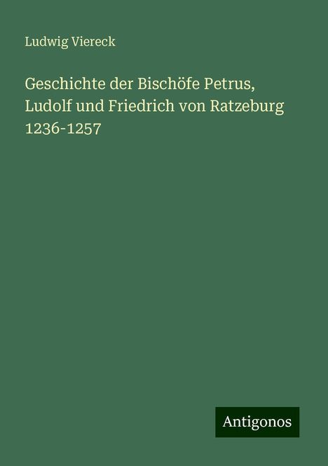 Ludwig Viereck: Geschichte der Bischöfe Petrus, Ludolf und Friedrich von Ratzeburg 1236-1257, Buch