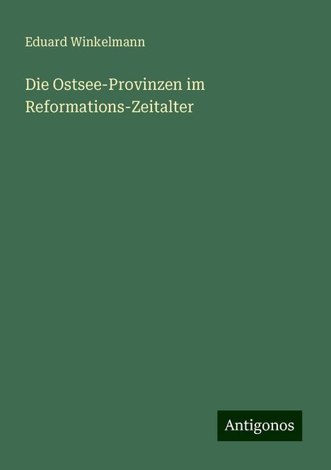 Eduard Winkelmann: Die Ostsee-Provinzen im Reformations-Zeitalter, Buch