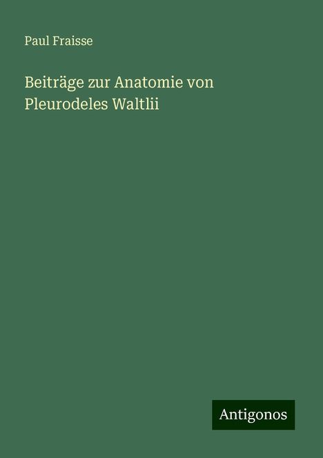 Paul Fraisse: Beiträge zur Anatomie von Pleurodeles Waltlii, Buch