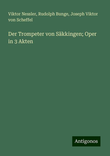 Viktor Nessler: Der Trompeter von Säkkingen; Oper in 3 Akten, Buch